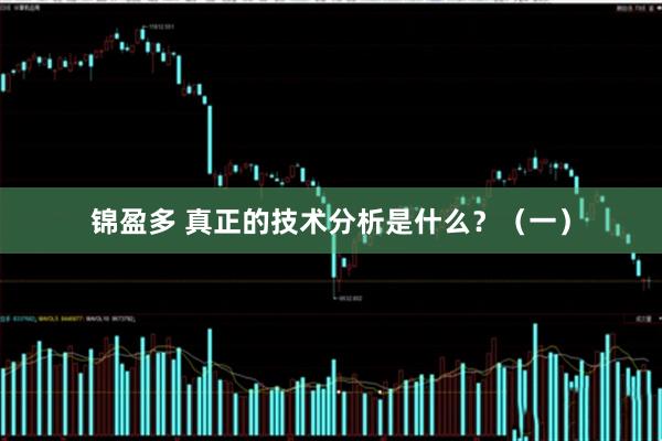 锦盈多 真正的技术分析是什么？（一）