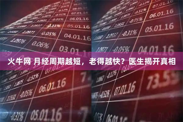 火牛网 月经周期越短，老得越快？医生揭开真相