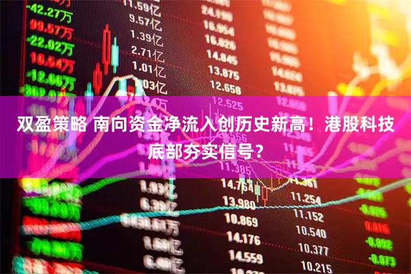 双盈策略 南向资金净流入创历史新高！港股科技底部夯实信号？