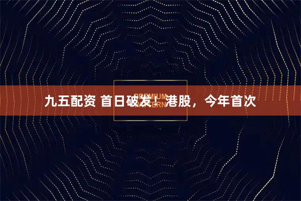 九五配资 首日破发！港股，今年首次