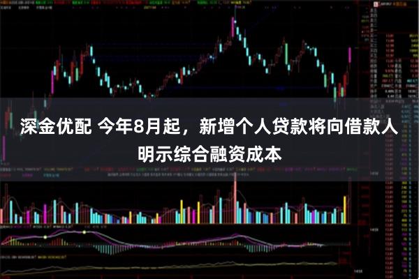 深金优配 今年8月起，新增个人贷款将向借款人明示综合融资成本