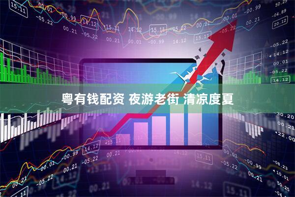 粤有钱配资 夜游老街 清凉度夏
