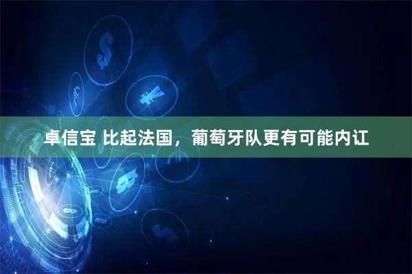 卓信宝 比起法国，葡萄牙队更有可能内讧