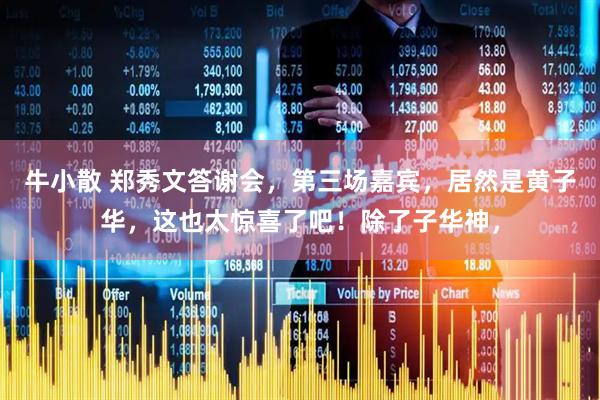 牛小散 郑秀文答谢会，第三场嘉宾，居然是黄子华，这也太惊喜了吧！除了子华神，