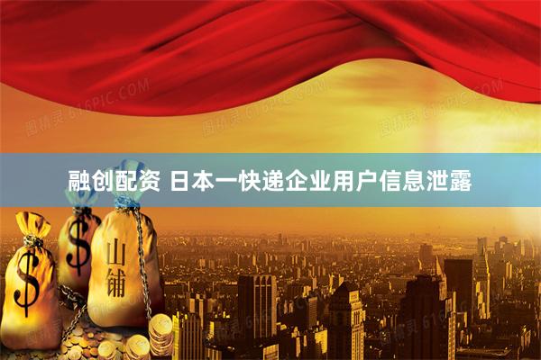 融创配资 日本一快递企业用户信息泄露