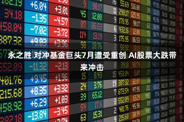 永之胜 对冲基金巨头7月遭受重创 AI股票大跌带来冲击
